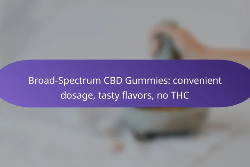 Broad-Spectrum CBD Gummies: convenient dosage, tasty flavors, no THC