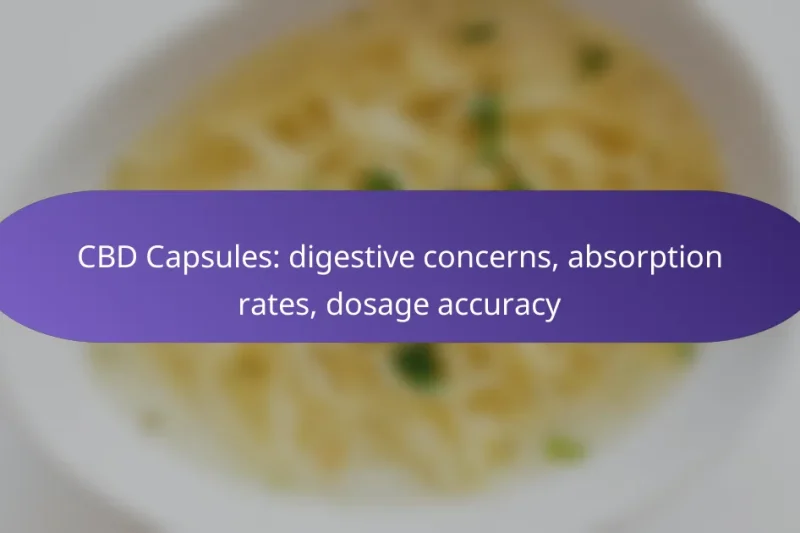 CBD Capsules: digestive concerns, absorption rates, dosage accuracy