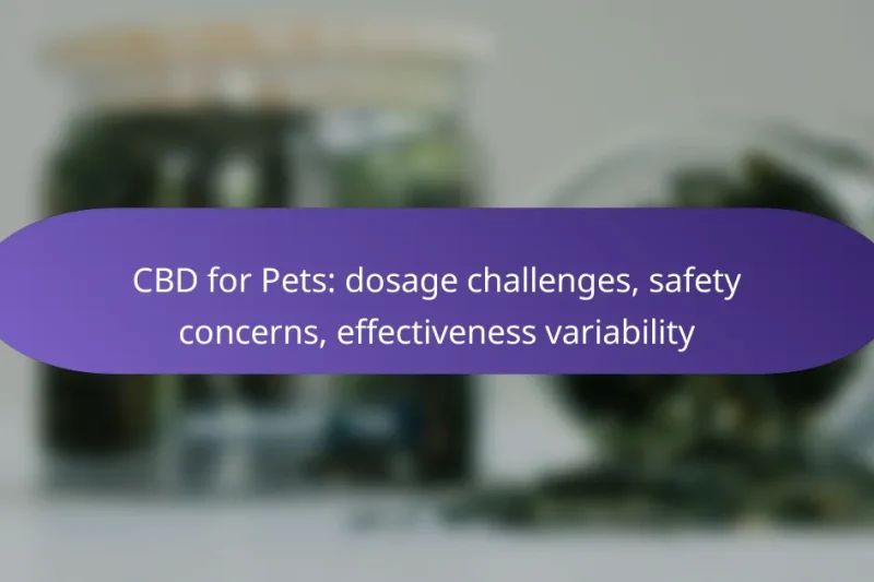 CBD for Pets: dosage challenges, safety concerns, effectiveness variability