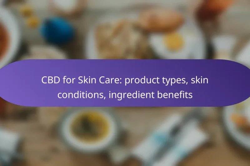 CBD for Skin Care: product types, skin conditions, ingredient benefits