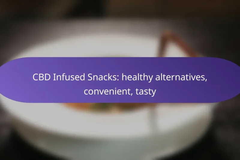 CBD Infused Snacks: healthy alternatives, convenient, tasty