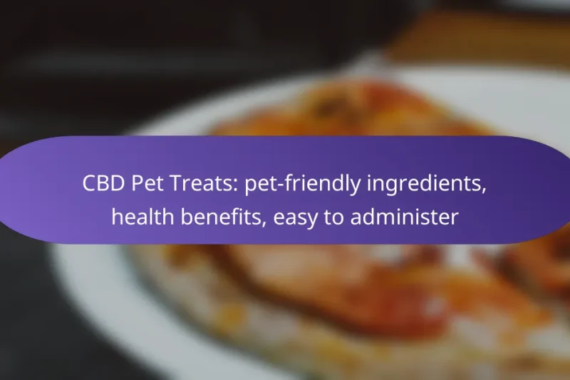 CBD Pet Treats: pet-friendly ingredients, health benefits, easy to administer