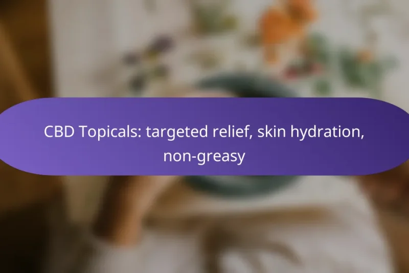 CBD Topicals: targeted relief, skin hydration, non-greasy