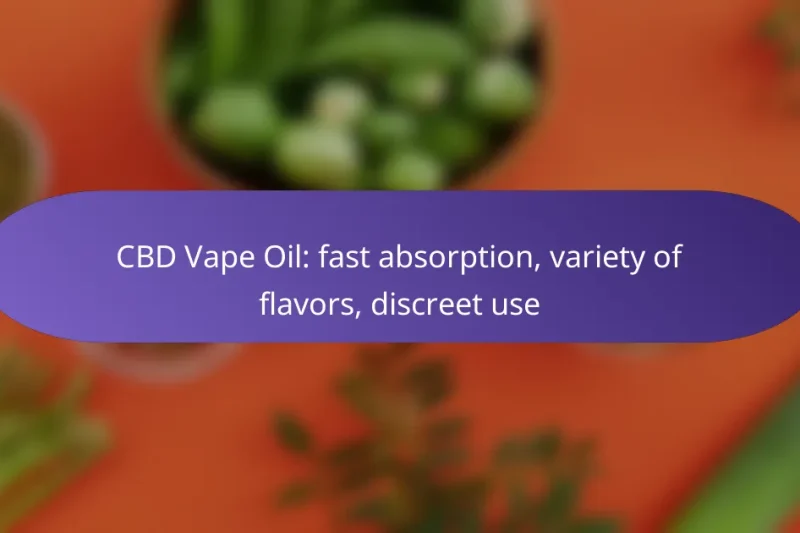 CBD Vape Oil: fast absorption, variety of flavors, discreet use