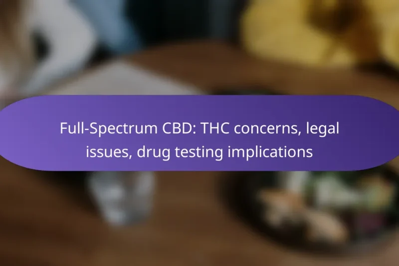 Full-Spectrum CBD: THC concerns, legal issues, drug testing implications