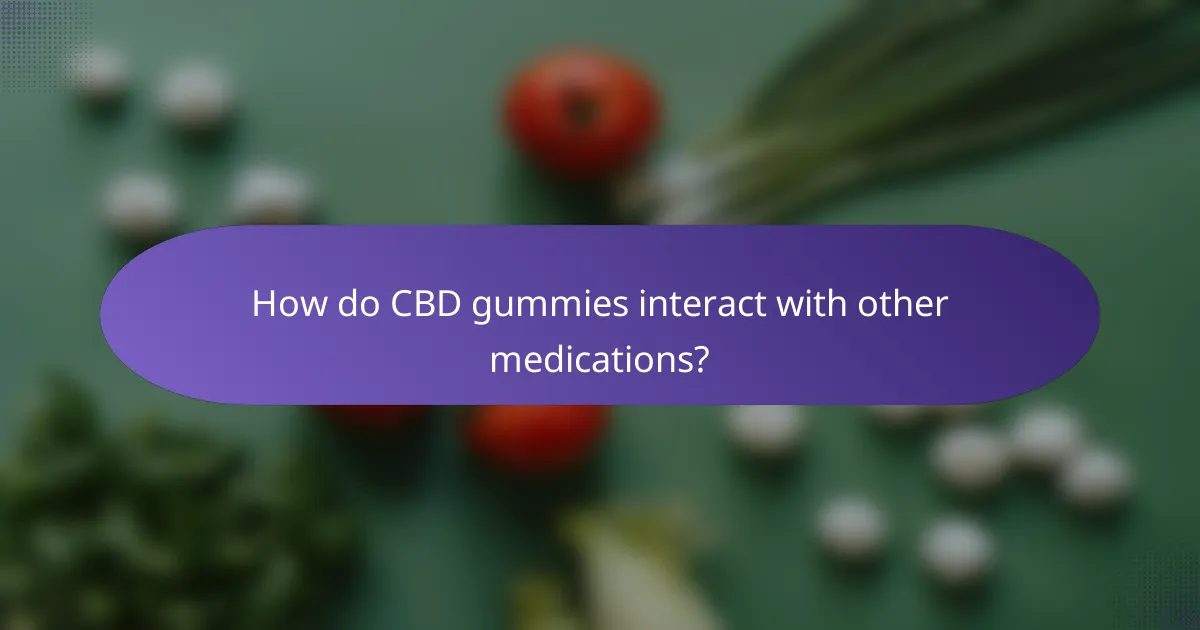 How do CBD gummies interact with other medications?