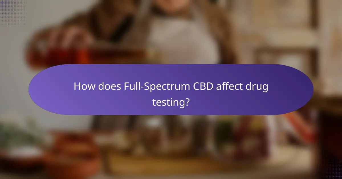 How does Full-Spectrum CBD affect drug testing?