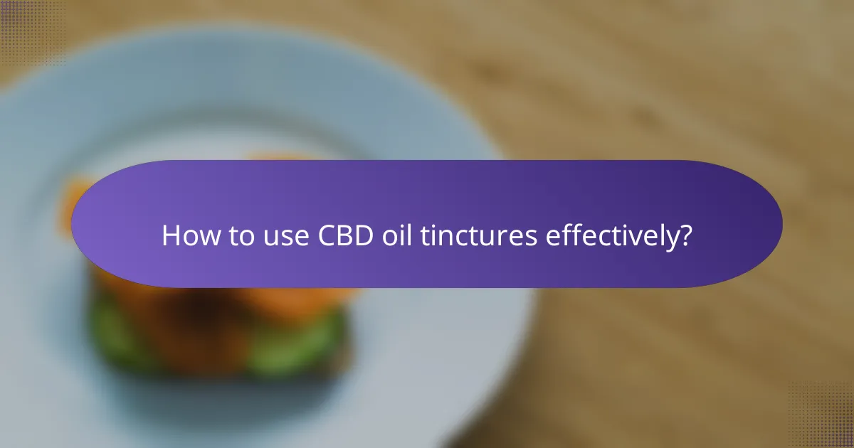 How to use CBD oil tinctures effectively?