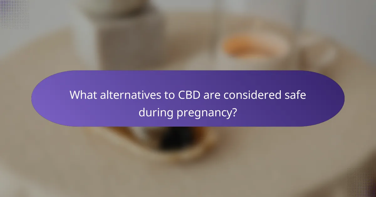 What alternatives to CBD are considered safe during pregnancy?