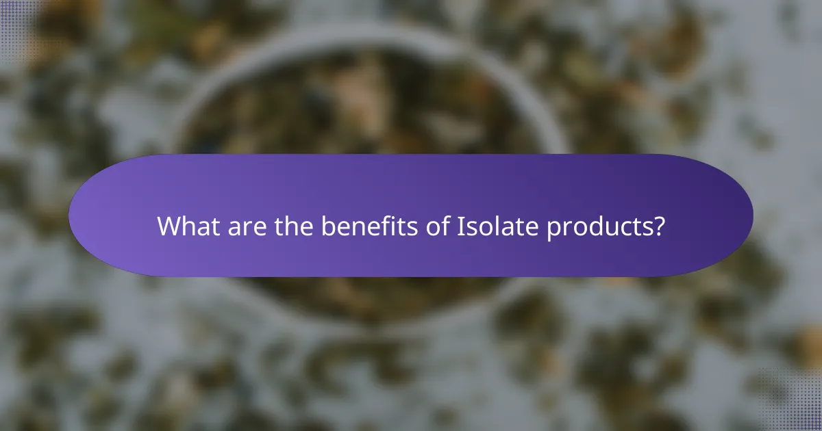What are the benefits of Isolate products?