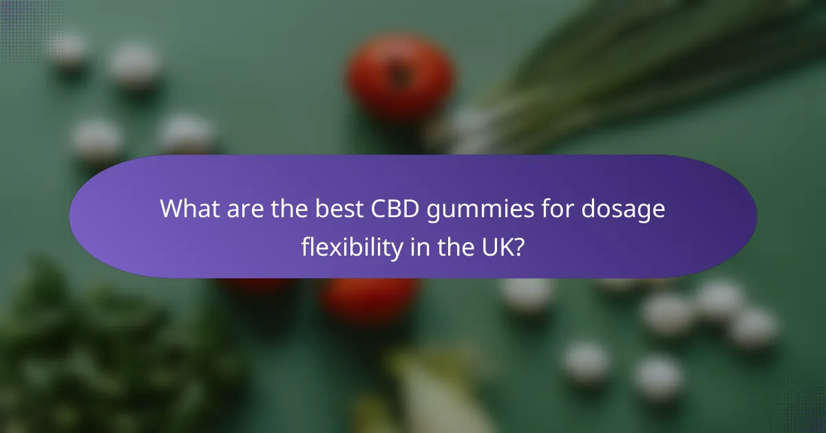 What are the best CBD gummies for dosage flexibility in the UK?