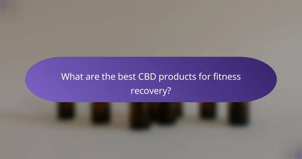 What are the best CBD products for fitness recovery?