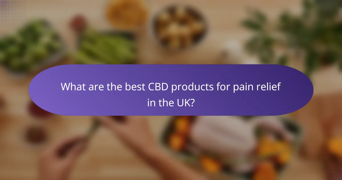 What are the best CBD products for pain relief in the UK?