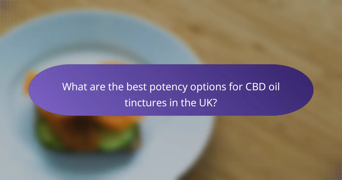 What are the best potency options for CBD oil tinctures in the UK?