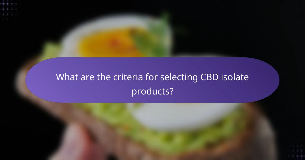 What are the criteria for selecting CBD isolate products?