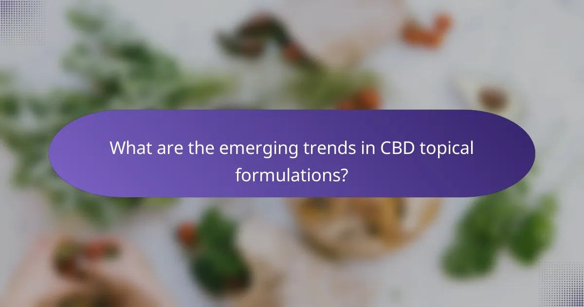 What are the emerging trends in CBD topical formulations?