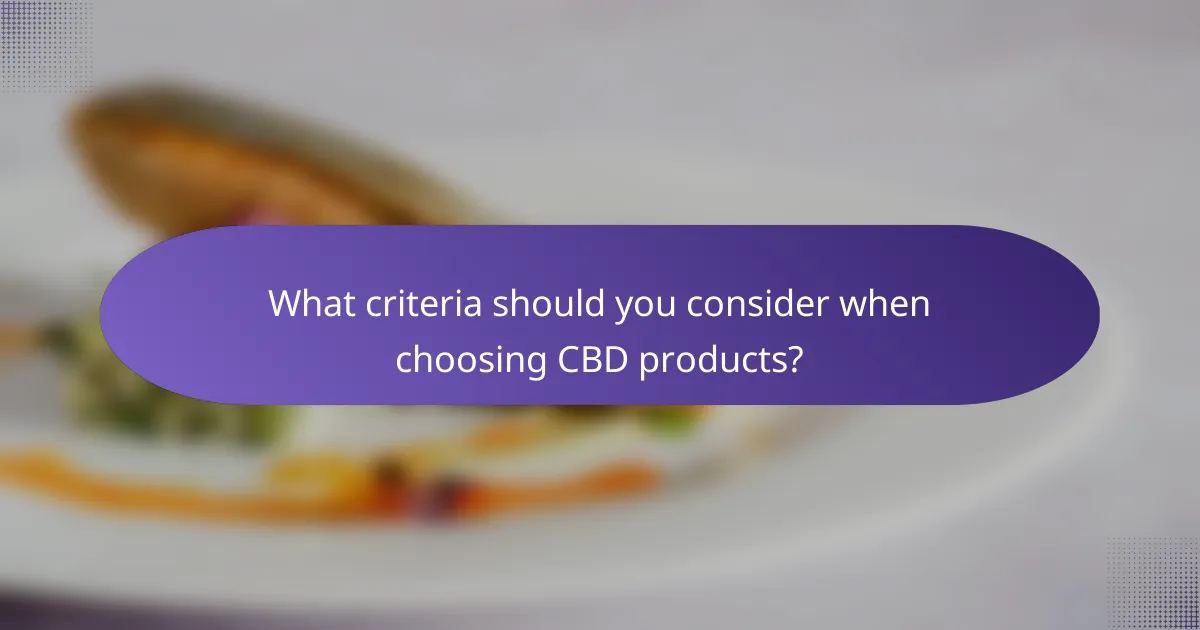 What criteria should you consider when choosing CBD products?