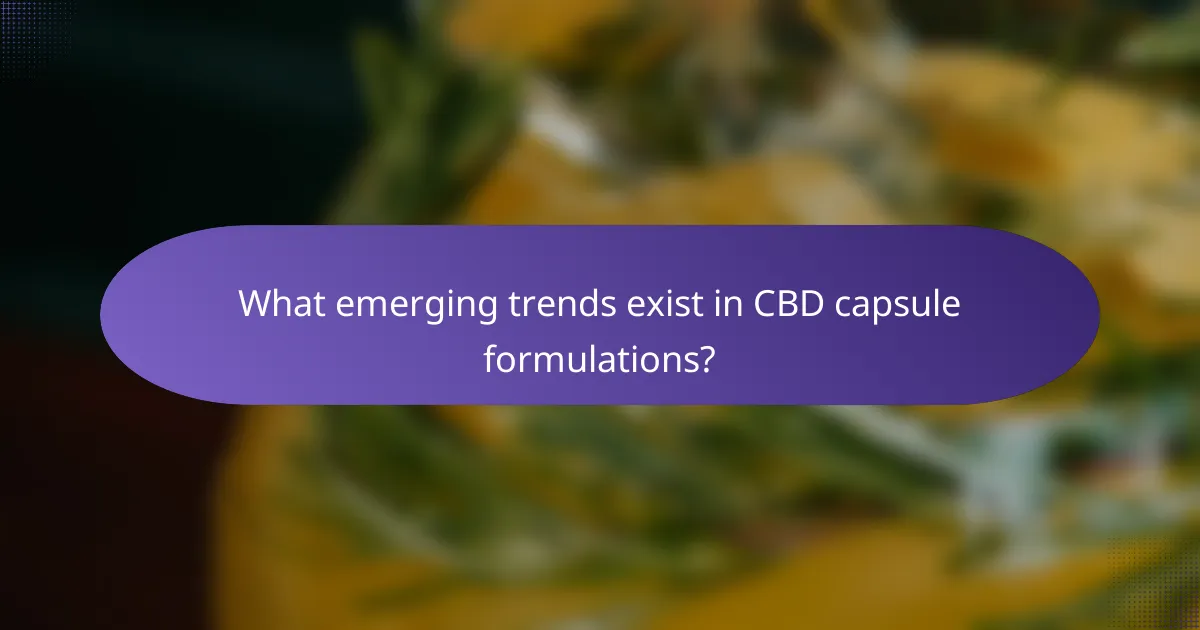 What emerging trends exist in CBD capsule formulations?