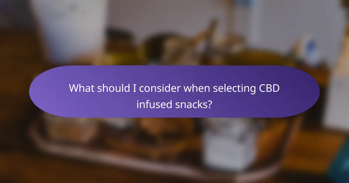 What should I consider when selecting CBD infused snacks?