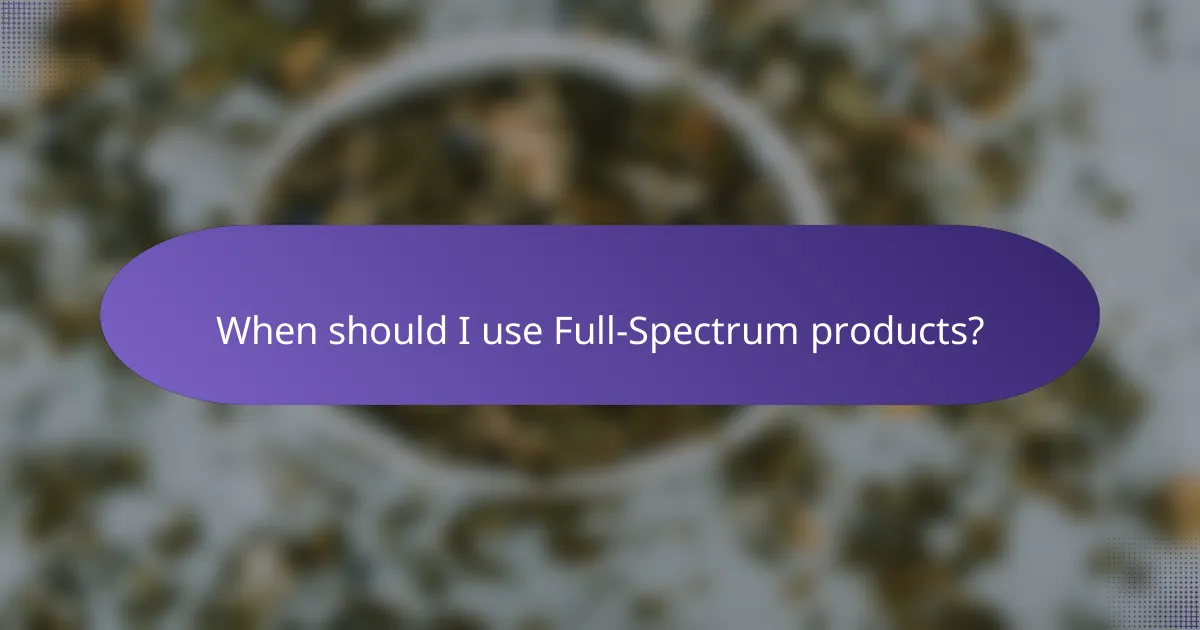 When should I use Full-Spectrum products?