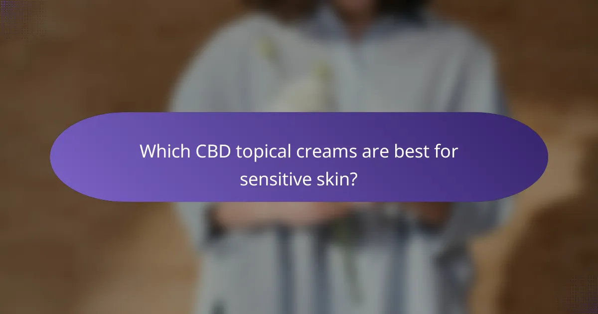 Which CBD topical creams are best for sensitive skin?